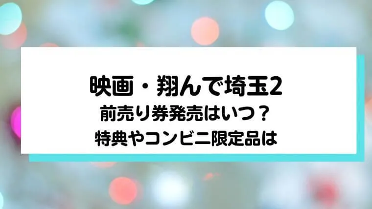 翔んで埼玉2の前売り券発売はいつから？特典やコンビニ限定品も